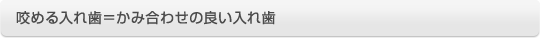 咬める入れ歯=かみ合わせの良い入れ歯